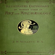An Illustrated Dictionary of Words used in Art and Archaeology by John W. Mollett An Illustrated Dictionary of Words used in Art and Archaeology by John W. Mollett